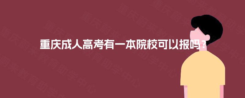 重庆成人高考有一本院校可以报吗? 重庆成人高考有一本院校可以报吗?