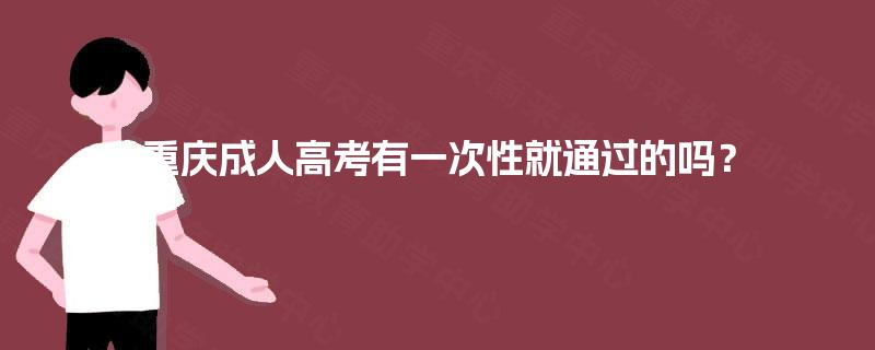 重庆成人高考有一次性就通过的吗？