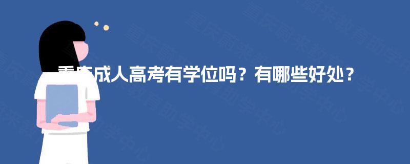 重庆成人高考有学位吗?有哪些好处? 重庆成人高考有学位吗?有哪些好处?