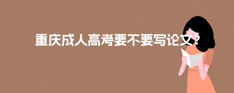重庆成人高考要不要写论文？