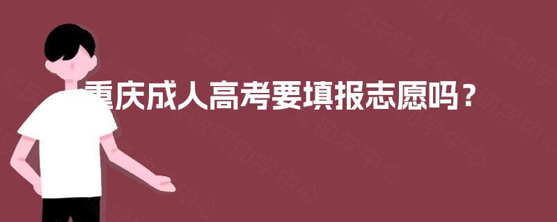 重庆成人高考要填报志愿吗？