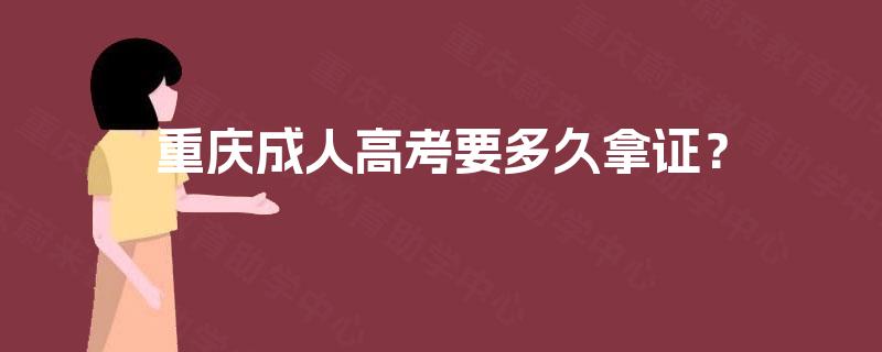 重庆成人高考要多久拿证？
