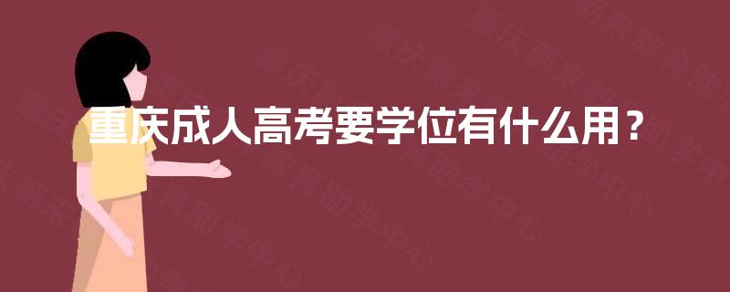 重庆成人高考要学位有什么用？