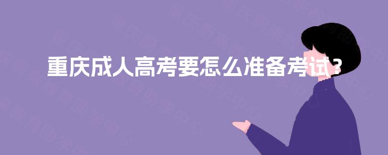 重庆成人高考要怎么准备考试？