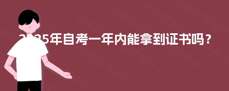 2025年自考一年内能拿到证书吗？