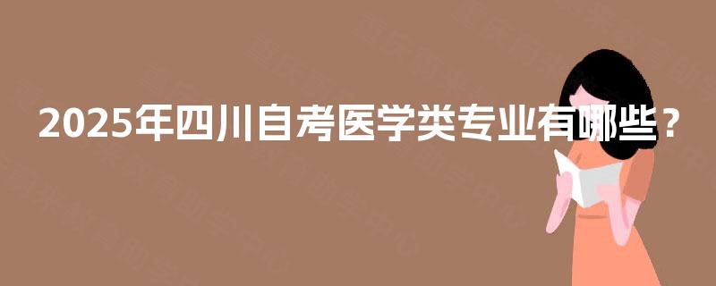 2025年四川自考医学类专业有哪些？