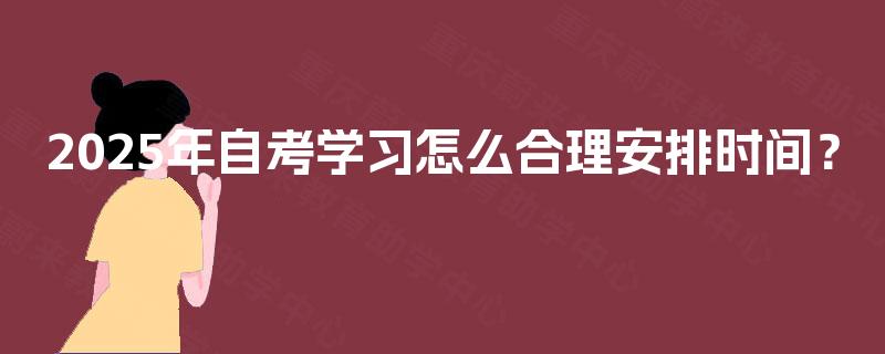 2025年自考学习怎么合理安排时间？