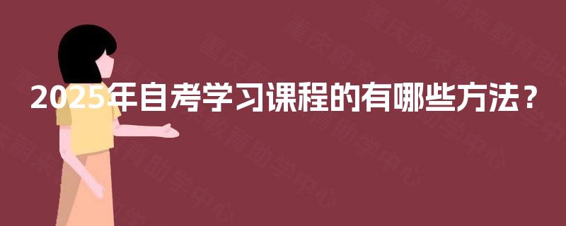 2025年自考学习课程的有哪些方法？