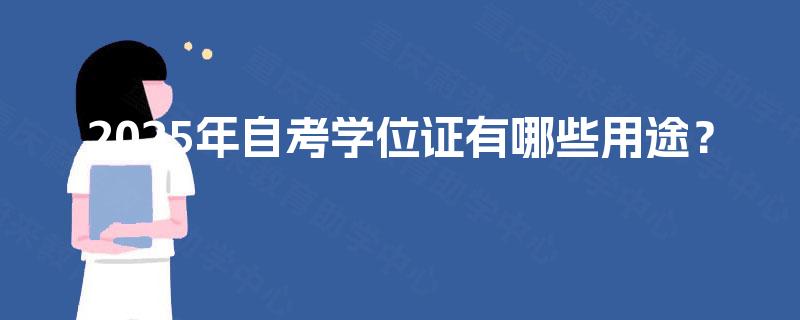 2025年自考学位证有哪些用途? 2025年自考学位证有哪些用途?