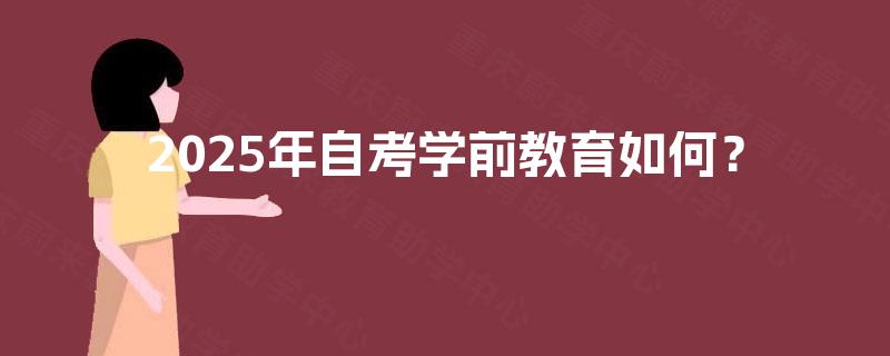 2025年自考学前教育如何？