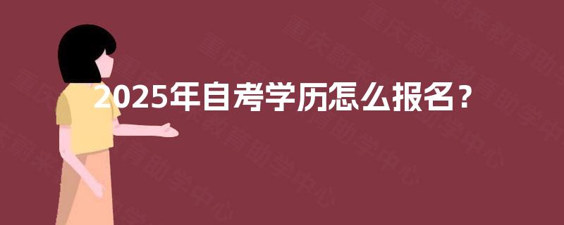 2025年自考学历怎么报名？
