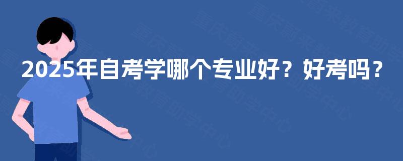 2025年自考学哪个专业好？好考吗？