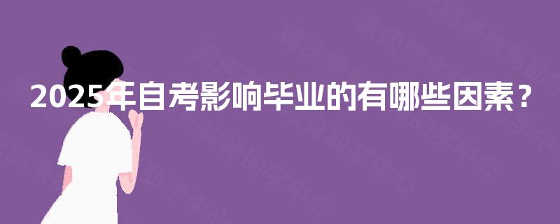 2025年自考影响毕业的有哪些因素？
