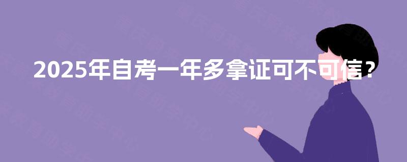 2025年自考一年多拿证可不可信？
