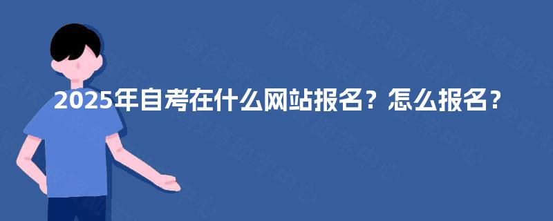 2025年自考在什么网站报名？怎么报名？