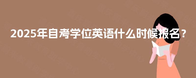 2025年自考学位英语什么时候报名？