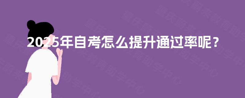2025年自考怎么提升通过率呢？