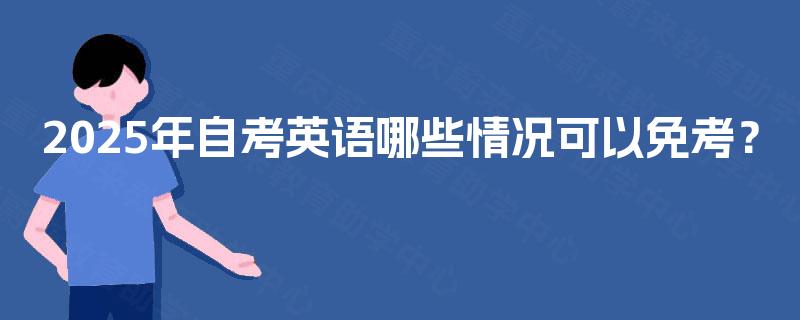 2025年自考英语哪些情况可以免考？