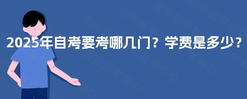 2025年自考要考哪几门？学费是多少？