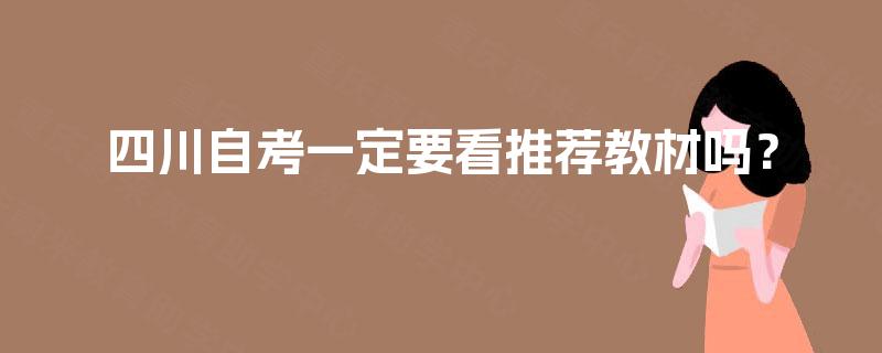 四川自考一定要看推荐教材吗？