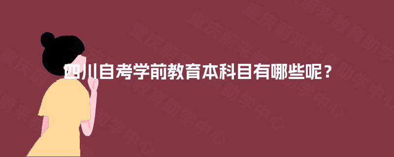 四川自考学前教育本科目有哪些呢？