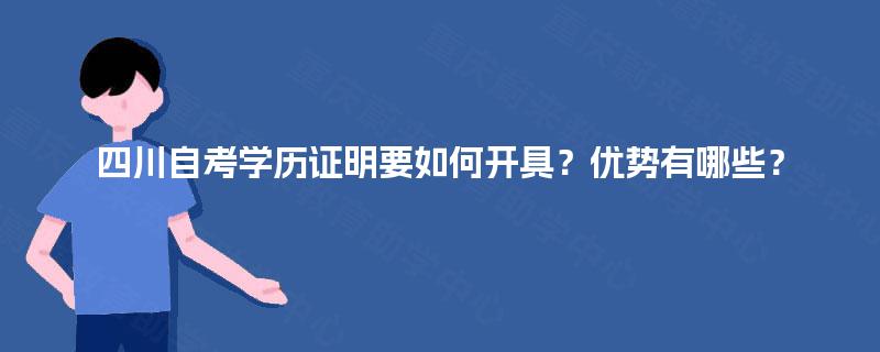 四川自考学历证明要如何开具?优势有哪些? 四川自考学历证明要如何开具?优势有哪些?