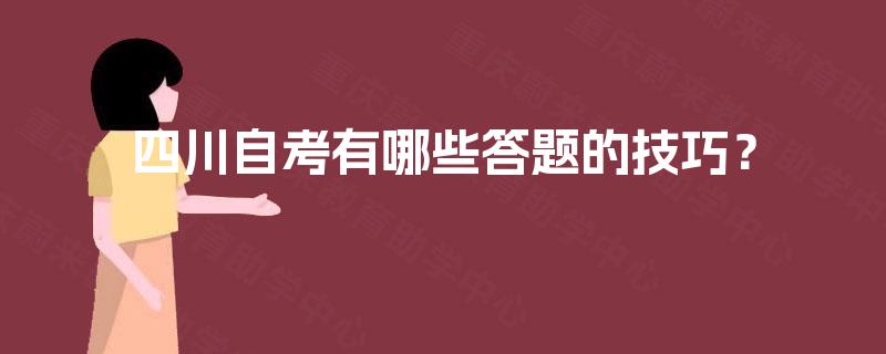四川自考有哪些答题的技巧? 四川自考有哪些答题的技巧?