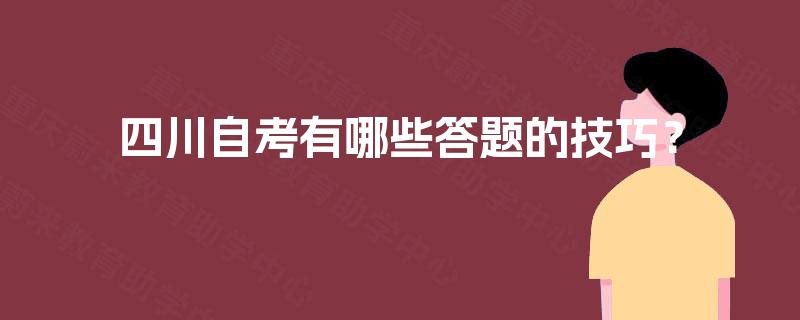 四川自考有哪些答题的技巧? 四川自考有哪些答题的技巧?
