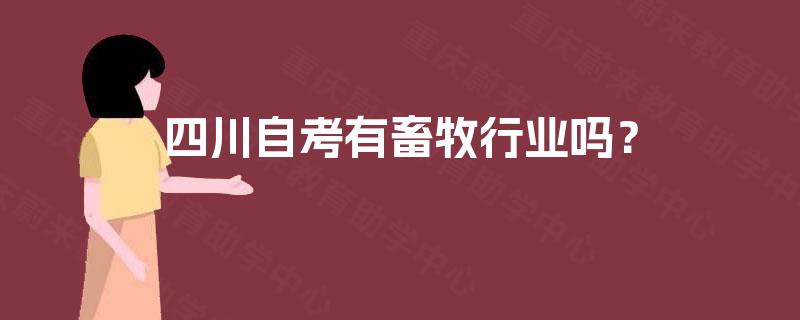 四川自考有畜牧行业吗? 四川自考有畜牧行业吗?
