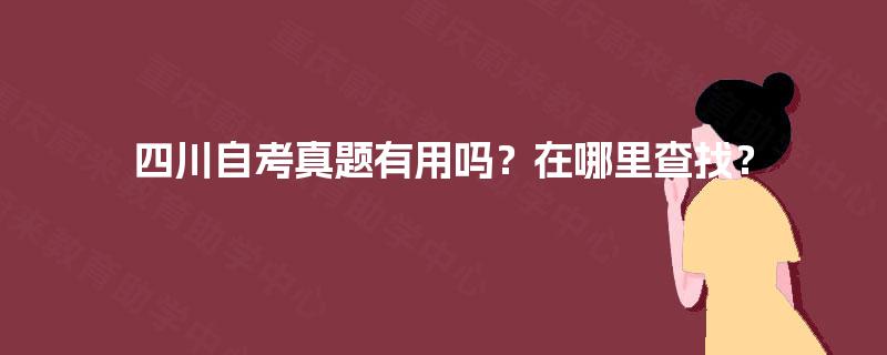 四川自考真题有用吗?在哪里查找? 四川自考真题有用吗?在哪里查找?