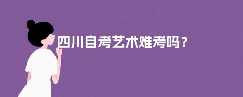 四川自考艺术难考吗？