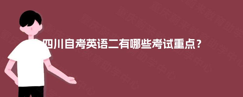 四川自考英语二有哪些考试重点? 四川自考英语二有哪些考试重点?