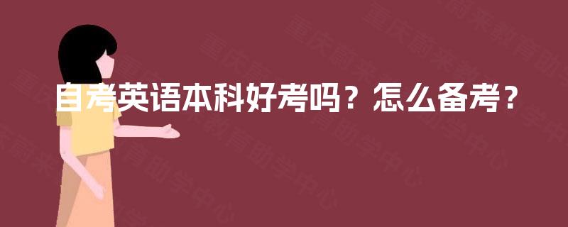 自考英语本科好考吗?怎么备考? 自考英语本科好考吗?怎么备考?