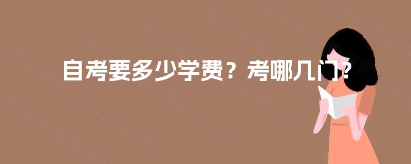 自考要多少学费?考哪几门? 自考要多少学费?考哪几门?