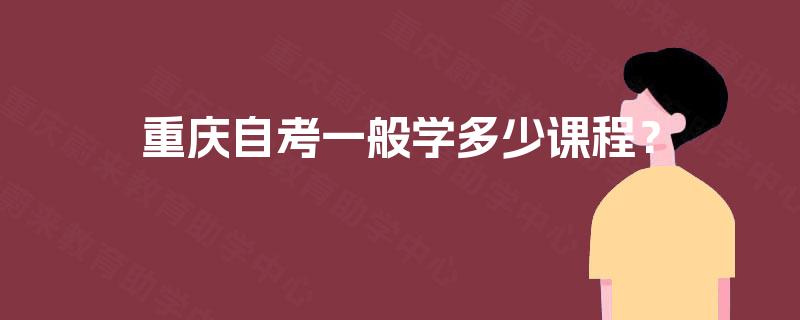 重庆自考一般学多少课程？