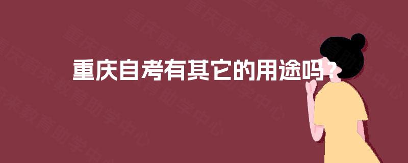 重庆自考有其它的用途吗? 重庆自考有其它的用途吗?