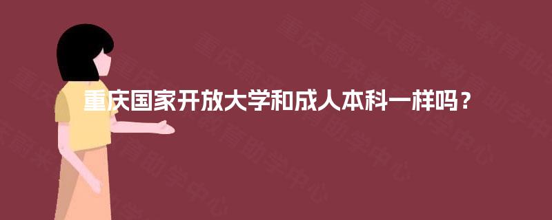 重庆国家开放大学和成人本科一样吗？