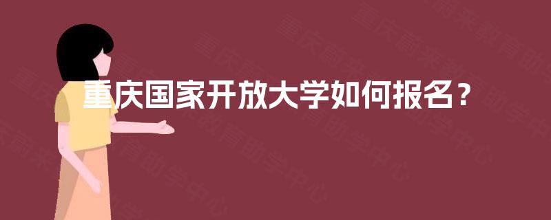 重庆国家开放大学如何报名？