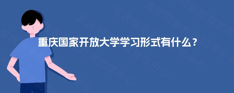 重庆国家开放大学学习形式有什么？