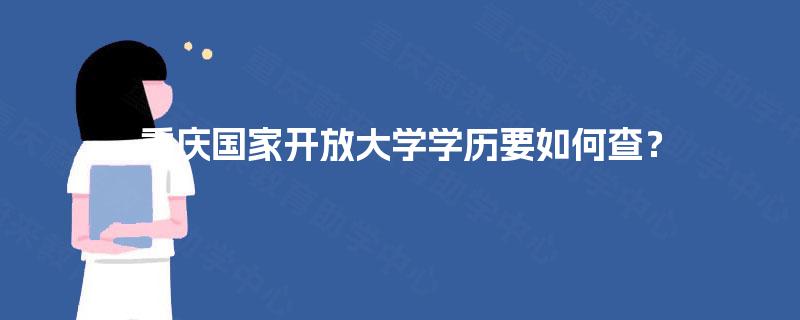 重庆国家开放大学学历要如何查? 重庆国家开放大学学历要如何查?
