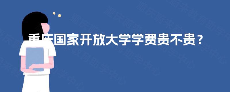重庆国家开放大学学费贵不贵？