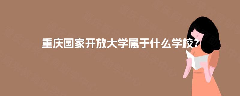 重庆国家开放大学属于什么学校？