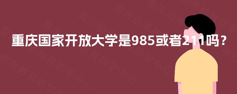 重庆国家开放大学是985或者211吗？