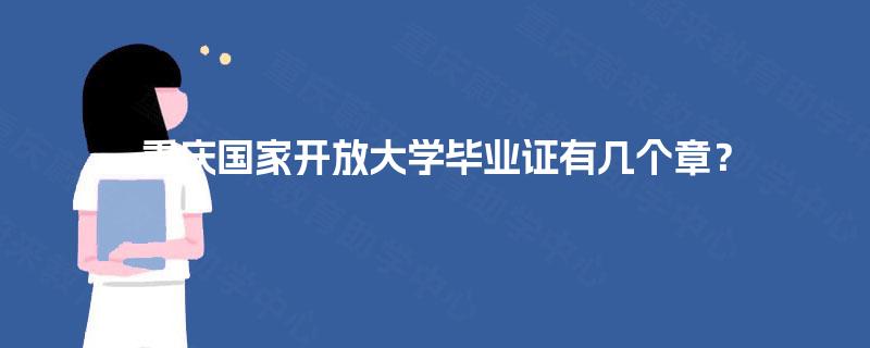 重庆国家开放大学毕业证有几个章? 重庆国家开放大学毕业证有几个章?