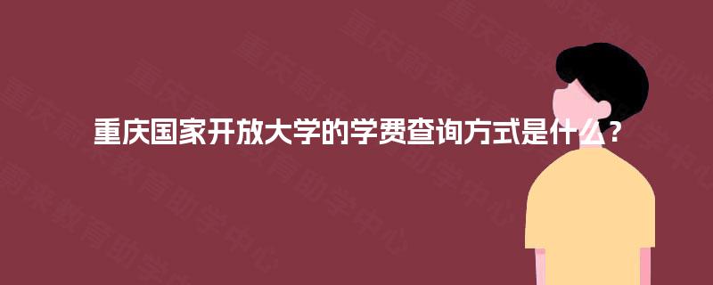 重庆国家开放大学的学费查询方式是什么？
