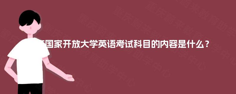 重庆国家开放大学英语考试科目的内容是什么？