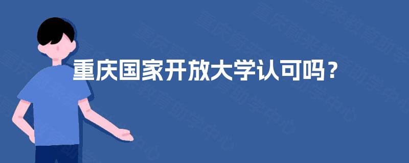 重庆国家开放大学认可吗? 重庆国家开放大学认可吗?