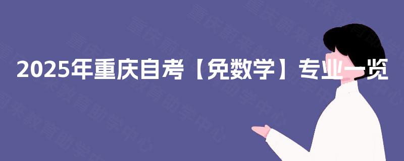 2025年重庆自考【免数学】专业一览 2025年重庆自考【免数学】专业一览