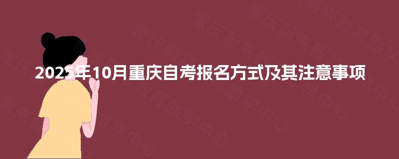 2025年10月重庆自考报名方式及其注意事项