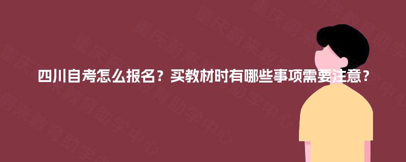 四川自考怎么报名？买教材时有哪些事项需要注意？